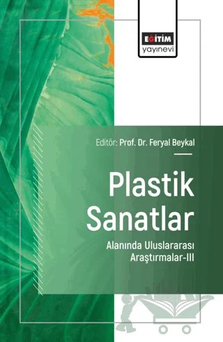 Plastik Sanatlar Alanında Uluslararası Araştırmalar - III – Feryal Beykal, Mustafa Öztürk, Lale Aslan, Ersoy Yılmaz, Sezer Cihaner Keser, Selin Perk, Fulya Toy, Gülseren Budumlu İldeş, Ahmet Özer, Derya Baran, Didar Ezgi Özdağ, Serkan Ulubel, Ömer Tayfur Öztürk – Eğitim Yayınevi - Bilimsel Eserler kitap kapağı
