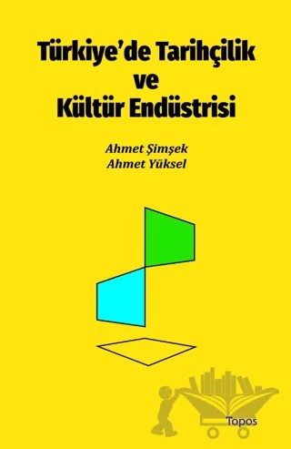 Türkiye’de Tarihçilik ve Kültür Endüstrisi – Ahmet Yüksel, Ahmet Şimşek – Topos Yayınları kitap kapağı