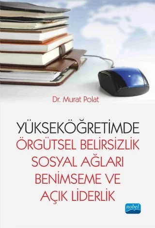 Yükseköğretimde Örgütsel Belirsizlik, Sosyal Ağları Benimseme ve Açık Liderlik – Murat Polat – Nobel Akademik Yayıncılık kitap kapağı