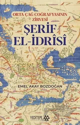 Orta Çağ Coğrafyasının Zirvesi Şerif El-İdrisi – Emel Akay Bozdoğan – Yeditepe Akademi kitap kapağı
