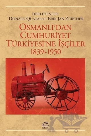 Osmanlı’dan Cumhuriyet Türkiye’sine İşçiler – Donald Quataert, Erik Jan Zürcher – İletişim Yayınevi kitap kapağı