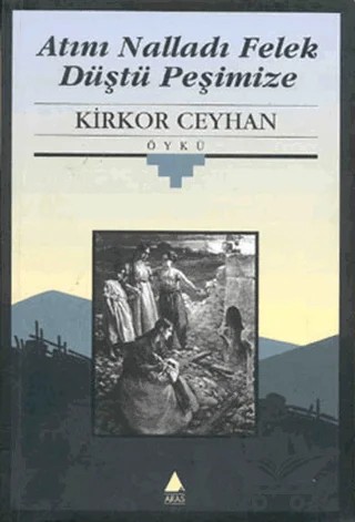Atını Nalladı Felek Düştü Peşimize – Kirkor Ceyhan – Aras Yayıncılık kitap kapağı