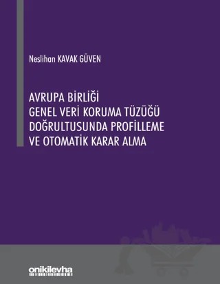 Avrupa Birliği Genel Veri Koruma Tüzüğü Doğrultusunda Profilleme ve Otomatik Karar Alma – Neslihan Kavak Güven – On İki Levha Yayınları kitap kapağı