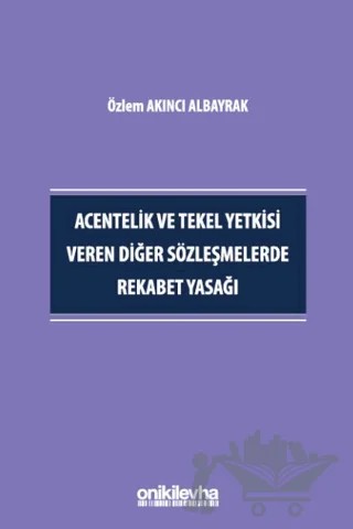 Acentelik ve Tekel Yetkisi Veren Diğer Sözleşmelerde Rekabet Yasağı – Özlem Akıncı Albayrak – On İki Levha Yayınları kitap kapağı