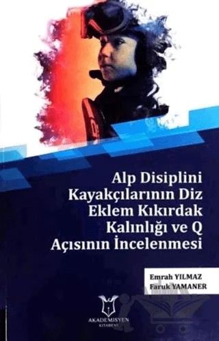 Alp Disiplini Kayakçılarının Diz Eklem Kıkırdak Kalınlığı ve Q Açısının İncelenmesi – Emrah Yılmaz, Faruk Yamaner – Akademisyen Kitabevi kitap kapağı