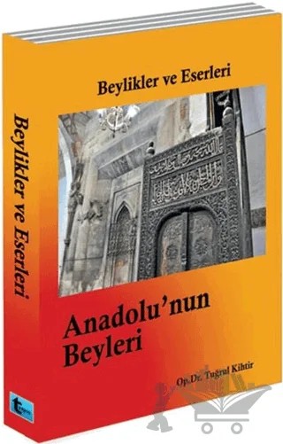 Beylikler ve Eserleri - Anadolu’nun Beyleri – Tuğrul Kihtir – Yazarın Kendi Yayını - Tuğrul Kihtir kitap kapağı