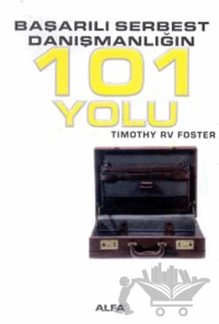 Başarılı Serbest Danışmanlığın 101 Yolu – Timothy RV Foster – Alfa Yayınları kitap kapağı