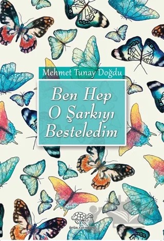 Ben Hep O Şarkıyı Besteledim – Mehmet Tunay Doğdu – Ürün Yayınları kitap kapağı