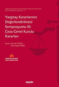 İzmir Ekonomi Üniversitesi Hukuk Fakültesi Ceza Hukuku Günleri – VYargıtay Kararlarının Değerlendirilmesi Sempozyumu III: Ceza Genel Kurulu Kararları – Veli Özer Özbek, Ömer Buğra Süren – Seçkin Yayıncılık kitap kapağı