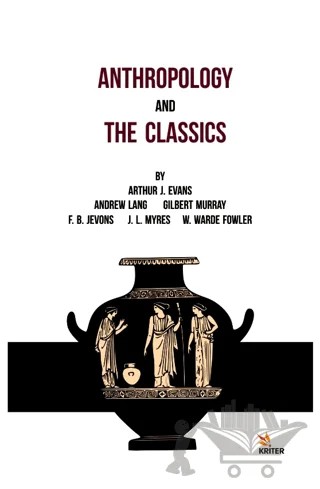 Anthropology And The Classics – Arthur Evans, Andrew Lang, Gilbert Murray, Frank Byron Jevons, John Linton Myres, William Warde Fowler – Kriter Yayınları kitap kapağı