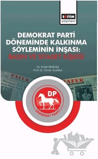 Demokrat Parti Döneminde Kalkınma Söyleminin İnşası: Basın ve Siyaset İlişkisi – Kadir Bendaş, Ömer Alanka – Eğitim Yayınevi - Bilimsel Eserler kitap kapağı