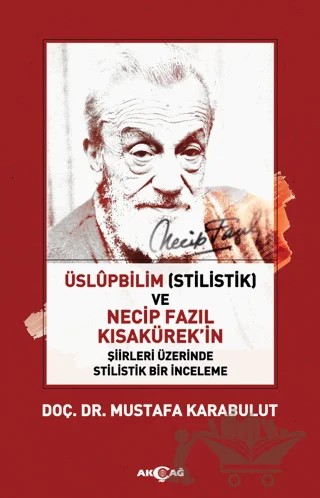 Üslüpbilim (Stilistlik) ve Necip Fazıl Kısakürek'in Şiirleri Üzerinde Stilistlik Bir İnceleme – Mustafa Karabulut – Akçağ Yayınları kitap kapağı