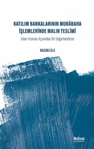 KATILIM BANKALARININ MURABAHA İŞLEMLERİNDE MALIN TESLİMİ - İslam Hukuku Acısından Bir Değerlendirme – Nazan Lila – İktisat Yayınları kitap kapağı