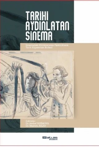 TARİHİ AYDINLATAN SİNEMA - Sinemadaki Kültürlerarası Farklılıkların Tarih Algısındaki Rolleri – Serhat Yetimova, Mustafa Aslan – Atlas Akademi kitap kapağı