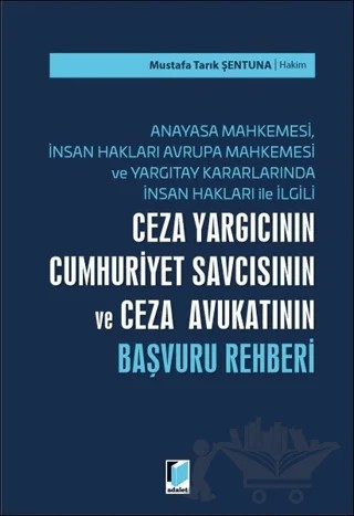 Ceza Yargıcının Cumhuriyet Savcısının ve Ceza Avukatının Başvuru Rehberi – Mustafa Tarık Şentuna – Adalet Yayınevi kitap kapağı