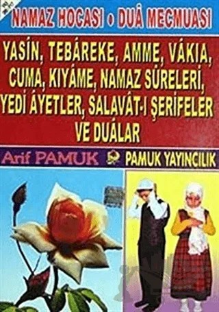 Namaz Hocası, Dua Mecmuası,Yasin,Tebareke, Amme, Vakıa, Cuma, Kıyame, Namaz Sureleri, Yedi Ayetler, Salavatı Şerifeler ve Dualar (Yas-088/P17) – Arif Pamuk – Pamuk Yayıncılık kitap kapağı