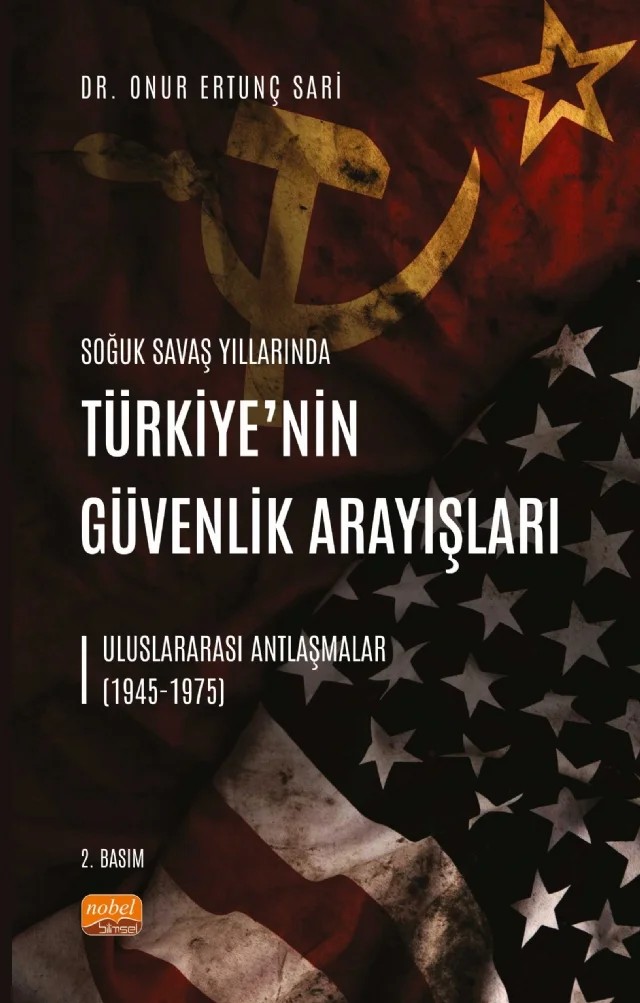 SOĞUK SAVAŞ YILLARINDA TÜRKİYE’NİN GÜVENLİK ARAYIŞLARI - Uluslararası Antlaşmalar (1945-1975) – Onur Ertunç Sari – Nobel Bilimsel Eserler kitap kapağı