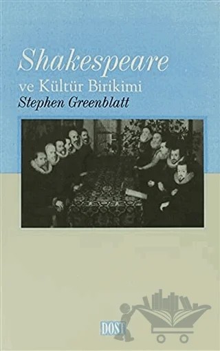 Shakespeare ve Kültür Birikimi Rönesans İngiltere’sinde Toplumsal Enerjinin Dolaşımı – Stephen Greenblatt – Dost Kitabevi Yayınları kitap kapağı