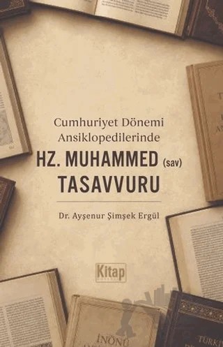 Cumhuriyet Dönemi Ansiklopedilerinde Hz. Muhammed (sav) Tasavvuru – Ayşenur Şimşek Ergül – Kitap Dünyası Yayınları kitap kapağı