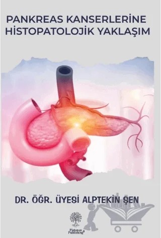 Pankreas Kanserlerine Histopatolojik Yaklaşım – Alptekin Şen – Platanus Publishing kitap kapağı