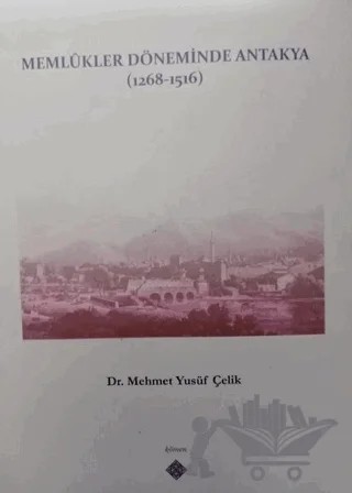 Memlukler Döneminde Antakya 1268 - 1516 – Mehmet Yusuf Çelik – Kömen Yayınları kitap kapağı