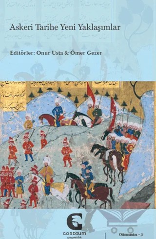 Askeri Tarihe Yeni Yaklaşımlar – Onur Usta, Ömer Gezer – Gordium Yayıncılık kitap kapağı