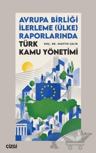 Avrupa Birliği İlerleme (Ülke) Raporlarında Türk Kamu Yönetimi – Vasfiye Çelik – Çizgi Kitabevi Yayınları kitap kapağı