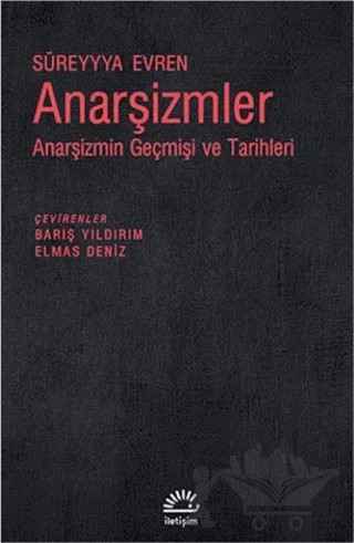 Anarşizmler: Anarşizmin Geçmişi ve Tarihleri – Süreyyya Evren – İletişim Yayınevi kitap kapağı