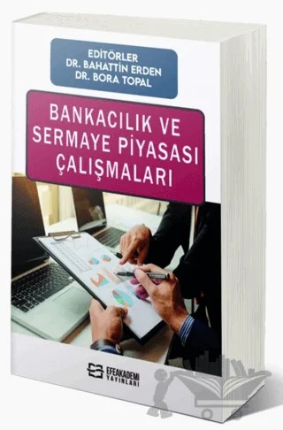 Bankacılık ve Sermaye Piyasası Çalışmaları – Bahattin Erden, Bora Topal – Efe Akademi Yayınları kitap kapağı