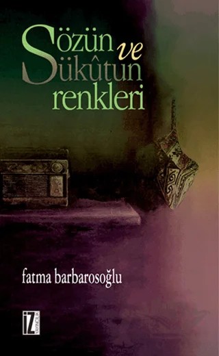 Sözün ve Sükutun Renkleri – Fatma Barbarosoğlu – İz Yayıncılık kitap kapağı