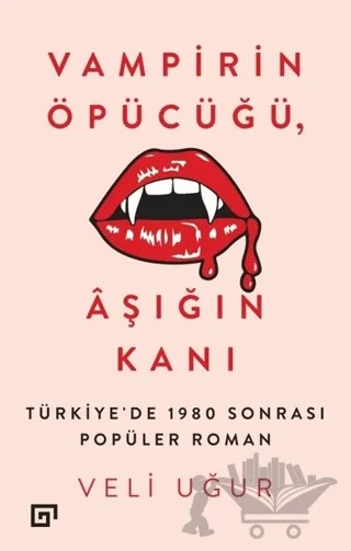 Vampirin Öpücüğü, Aşığın Kanı: Türkiye’de 1980 Sonrası Popüler Roman – Veli Uğur – Koç Üniversitesi Yayınları kitap kapağı
