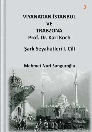 Viyana’dan İstanbul ve Trabzon’a Prof. Dr. Karl Kock Şark Seyahatleri 1.Cilt – Mehmet Nuri Sunguroğlu – Cinius Yayınları kitap kapağı