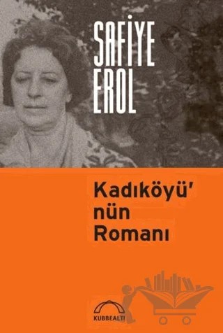 Kadıköyü’nün Romanı – Safiye Erol – Kubbealtı Neşriyatı Yayıncılık kitap kapağı