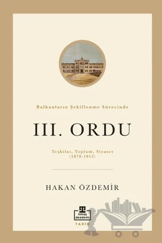 Balkanların Şekillenme Sürecinde 3. Ordu – Hakan Özdemir – Timaş Akademi kitap kapağı