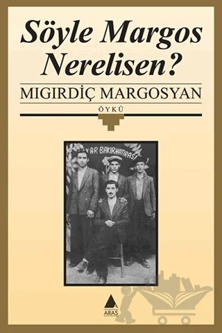 Söyle Margos Nerelisen? – Mıgırdiç Margosyan – Aras Yayıncılık kitap kapağı