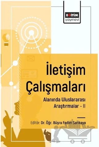 İletişim Çalışmaları Alanında Uluslararası Araştırmalar II – Büşra Fadim Sarıkaya, Seyran Efilti Atay, Hacer Filiz, Yağmur Acabey, Aslı Aydemir, Sevil Bal, Ayşe Albay, Aybike Tuba Özden, Müşfik Akarcan – Eğitim Yayınevi - Bilimsel Eserler kitap kapağı