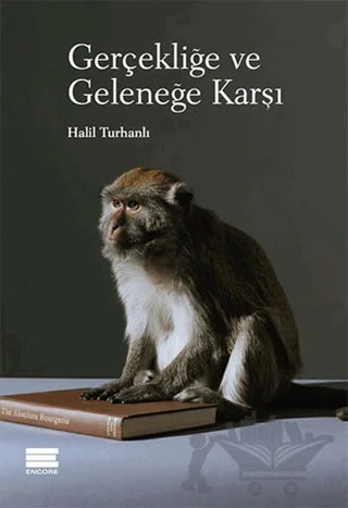 Gerçekliğe ve Geleneğe Karşı – Halil Turhanlı – Encore Yayınları kitap kapağı