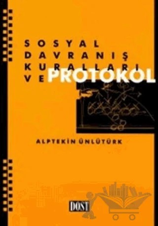 Sosyal Davranış Kuralları ve Protokol – Alptekin Ünlütürk – Dost Kitabevi Yayınları kitap kapağı