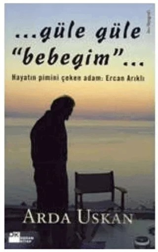 Güle Güle Bebeğim Hayatın Pimini Çeken Adam: Ercan Arıklı – Arda Uskan – Doğan Kitap kitap kapağı