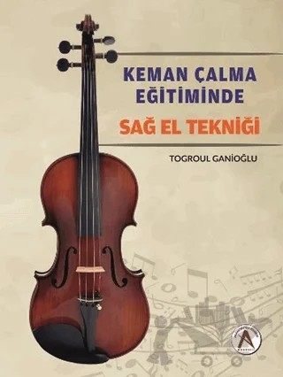 Keman Çalma Eğitiminde Sağ El Tekniği – Togroul Ganioğlu – Akademisyen Kitabevi kitap kapağı