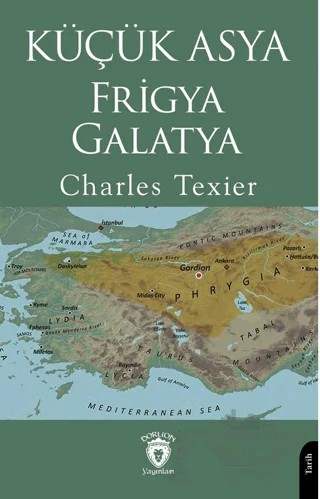 Küçük Asya - Frigya, Galatya – Charles Texier – Dorlion Yayınları kitap kapağı