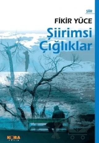Şiirimsi Çığlıklar – Fikir Yüce – Kora Yayın kitap kapağı