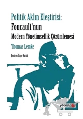 Politik Aklın Eleştirisi: Foucault'nun Modern Yönetimsellik Çözümlemesi – Thomas Lemke – Phoenix Yayınevi kitap kapağı