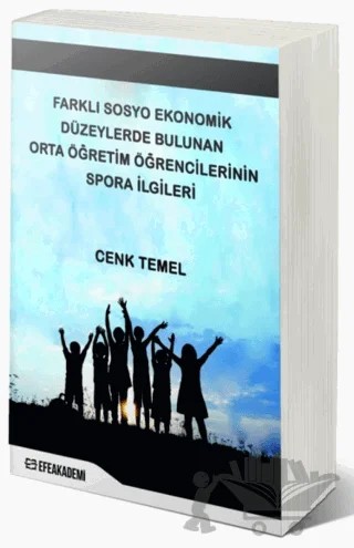 Farklı Sosyo Ekonomik Düzeylerde Bulunan Orta Öğretim Öğrencilerinin Spora İlgileri – Cenk Temel – Efe Akademi Yayınları kitap kapağı