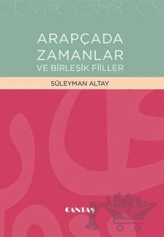 Arapçada Zamanlar ve Birleşik Fiiller – Süleyman Altay – Cantaş Yayınları kitap kapağı