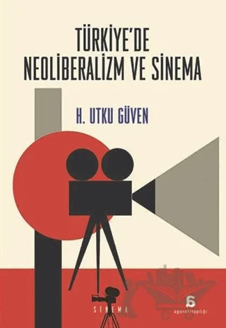 Türkiye'de Neoliberalizm ve Sinema – H. Utku Güven – Agora Kitaplığı kitap kapağı