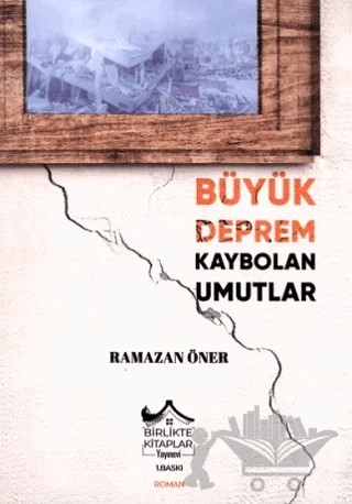 Büyük Deprem Kaybolan Umutlar – Ramazan Öner – Birlikte Kitaplar Yayınevi kitap kapağı