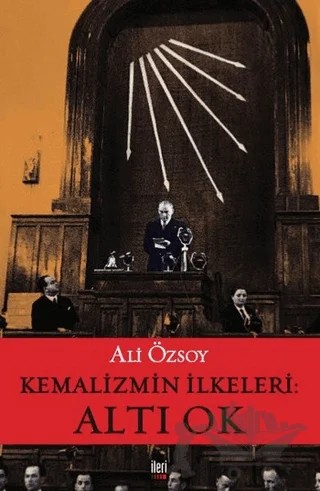 Kemalizmin İlkeleri: Altı Ok – Ali Özsoy – İleri Yayınları kitap kapağı