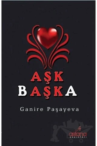 Aşk Başka – Ganire Paşayeva – Astana Yayınları kitap kapağı