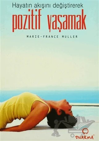 Hayatın Akışını Değiştirerek Pozitif Yaşamak – Marie-France Muller – Dharma Yayınları kitap kapağı